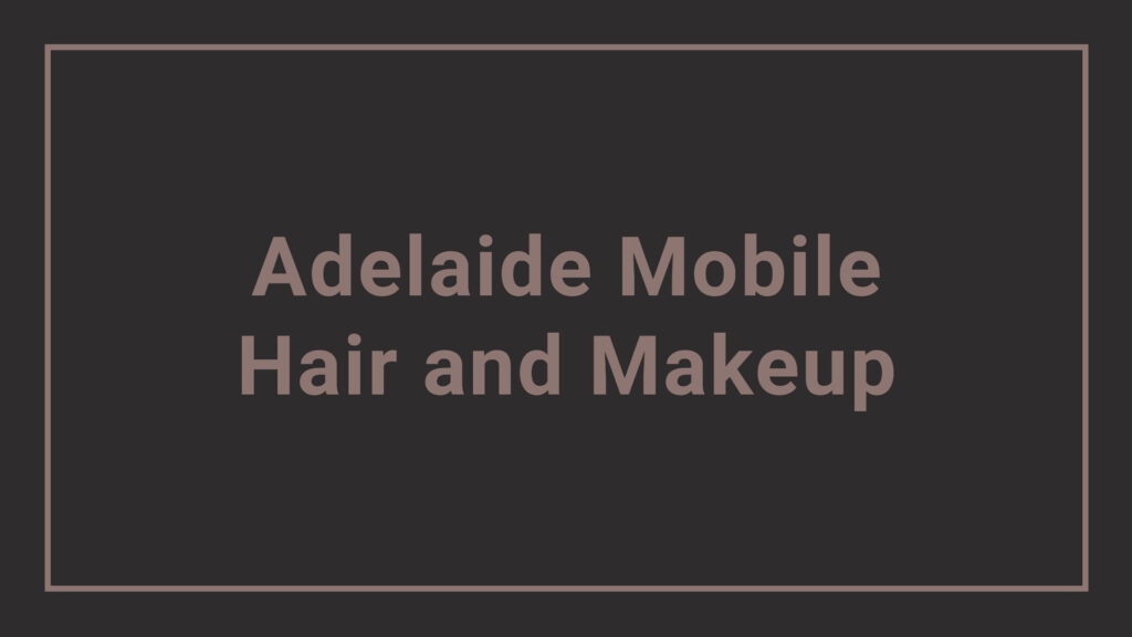 adelaide-mobile-hair-&-makeup
